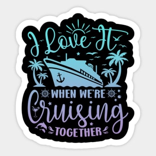 I Love It When We're Cruising Together Family Trip Cruise Sticker